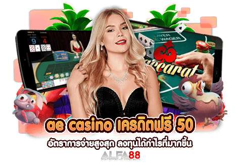 ae casino เครดิตฟรี 50 อัตราการจ่ายสูงสุด ลงทุนได้กำไรที่มากขึ้น​